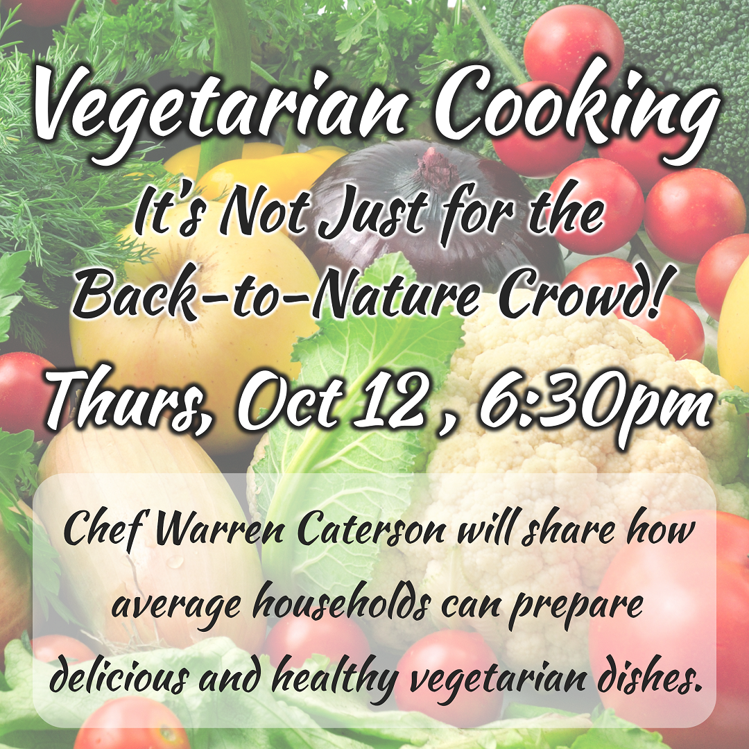 Vegetarian Cooking – It’s Not Just for the Back-to-Nature Crowd! - Thursday, October 12, 6:30pm