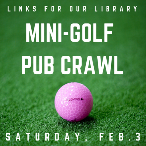 Mini-Golf Pub Crawl: Saturday, Feb 3